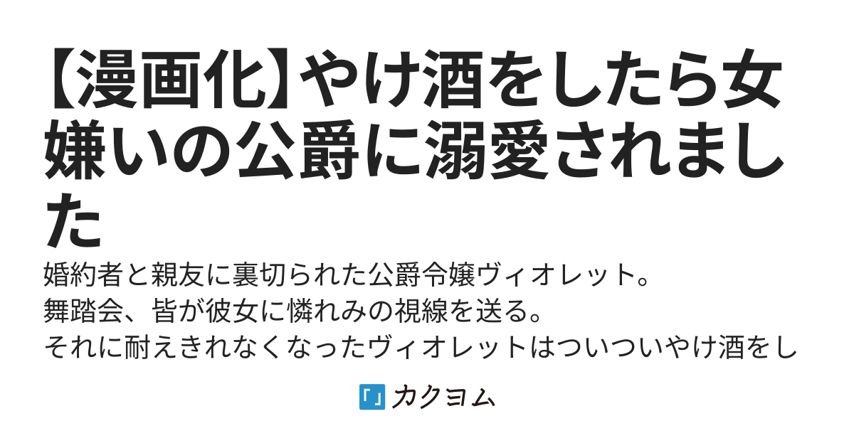 【漫画化】やけ酒をしたら女嫌いの公爵に溺愛されました