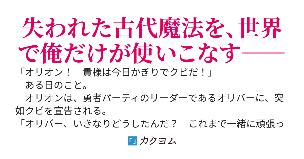 俺だけ使える古代魔法～実は１万年前に失われた伝説魔法らしいです。え、俺のこと基礎魔法すら使えない無能だって追放しませんでしたか？　今さら助けて欲しいとか、何の冗談ですか？～