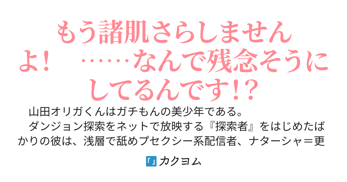 【完結】ダンジョン配信者山田オリガくん、不本意なバズり方をする～ パワーアップのために諸肌さらしただけでわざとじゃないんです！性癖を破壊する意図なんかありません！！