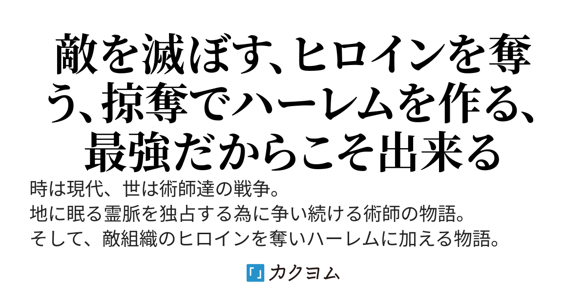 元一般人、術師達の戦争で敵側ヒロインを襲い犯し奪い、褒美としてヒロインを抱きまくる、略奪ハーレム、現代バトル、主人公最強、現代ファンタジー