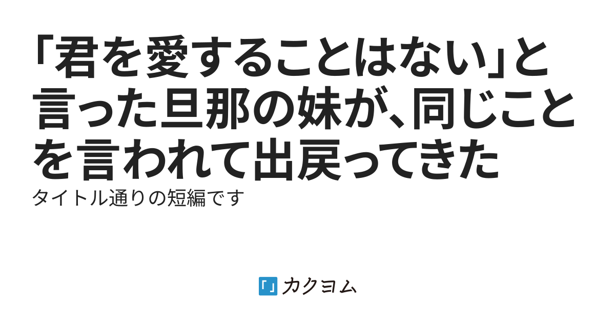 「君を愛することはない」と言った旦那の妹が、同じことを言われて出戻ってきた