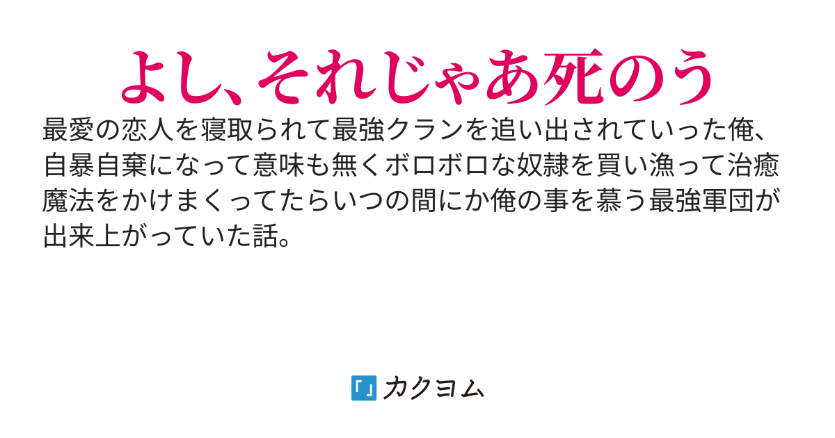 最愛の恋人を寝取られて最強クランを追い出されていった俺、自暴自棄になって意味も無くボロボロな奴隷を買い漁って治癒魔法をかけまくってたらいつの間にか俺の事を慕う最強軍団が出来上がっていた件。
