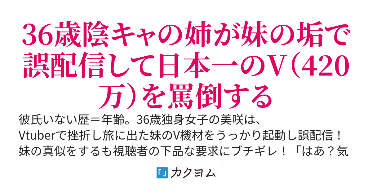 フェイクスター 『36歳喪女陰キャの姉が、妹の放棄したVtuber垢で誤配信、日本一のV(420万人）を罵倒する』