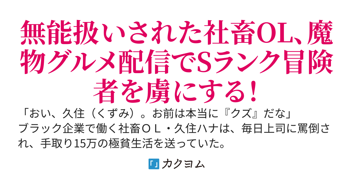 【完結済】手取り15万の社畜ＯＬ、『魔物グルメ』配信で世界１位になる。～会社では無能扱いですが、Ｓランク冒険者が「一皿100万で売ってくれ」と殺到しているので、もう辞めてもいいですか？～