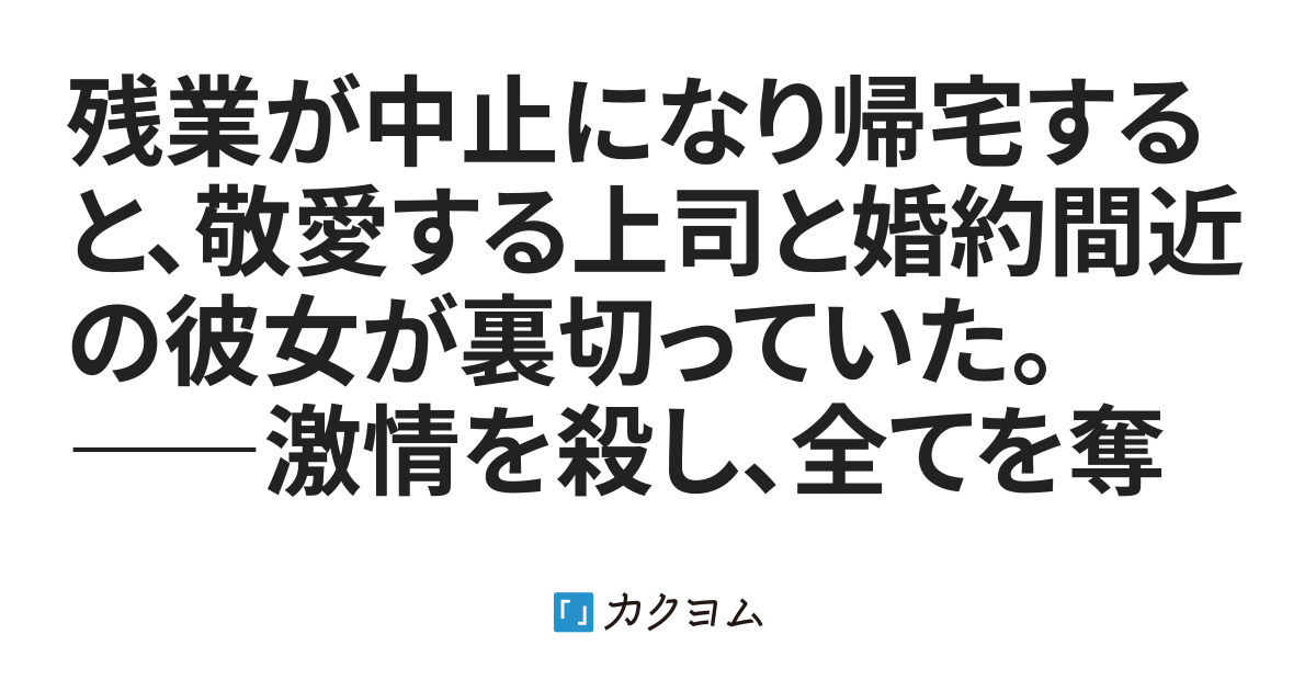 残業が中止になり帰宅すると、敬愛する上司と婚約間近の彼女が裏切っていた。――激情を殺し、全てを奪い尽くすまでの３週間