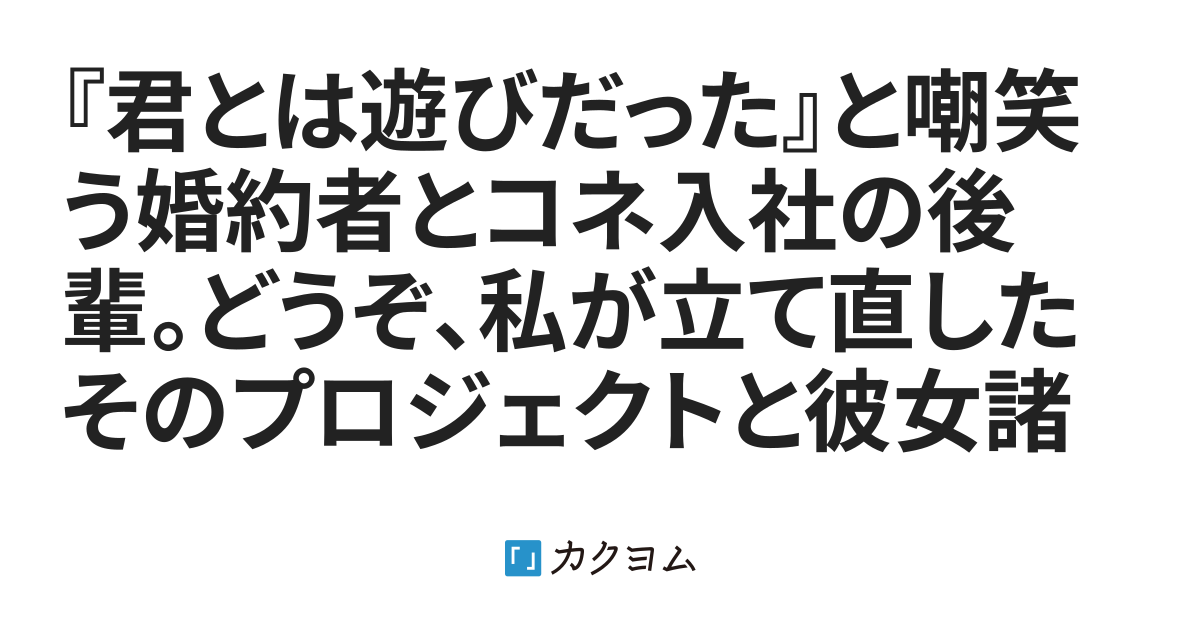 『君とは遊びだった』と嘲笑う婚約者とコネ入社の後輩。どうぞ、私が立て直したそのプロジェクトと彼女諸共、喜んで差し上げます