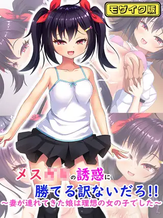 メス●●の誘惑に勝てる訳ないだろ！！～妻が連れてきた娘は理想の女の子でした～ モザイク版