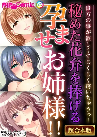 秘めた花弁を捧げる孕ませお姉様！！ ～貴方の事が欲しくてじくじく疼いちゃうっ！～【超合本シリーズ】 モザイク版