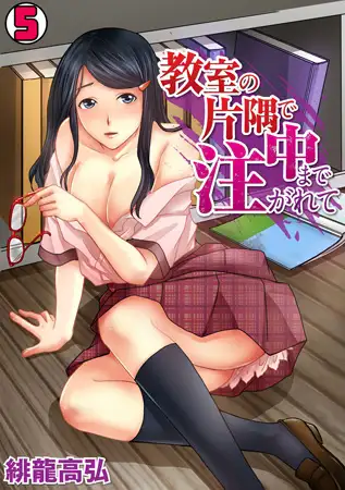教室の片隅で中まで注がれて(5)