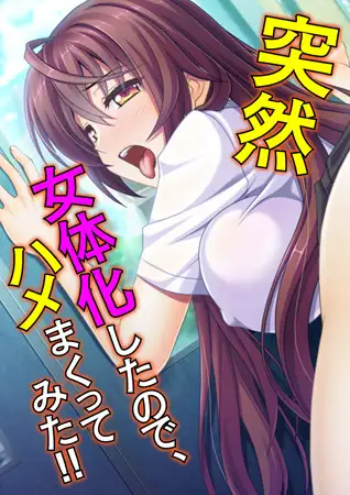 突然女体化したので、ハメまくってみた!!