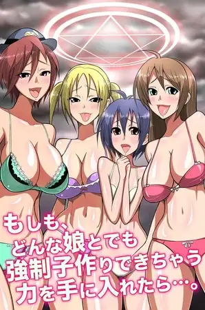 もしも、どんな娘とでも強○子作りできちゃう力を手に入れたら・・・。