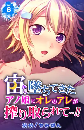 宙から墜ちてきたアノ娘にオレのアレが搾り取られて…!! 6巻