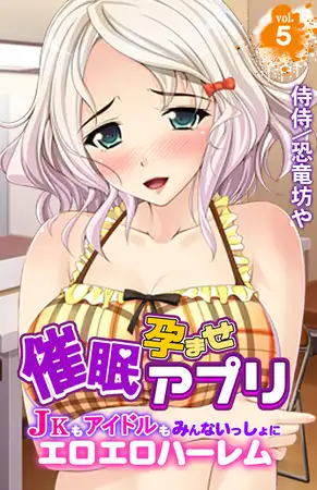 催○孕ませアプリ～JKもアイドルもみんないっしょにエロエロハーレム～ 5巻