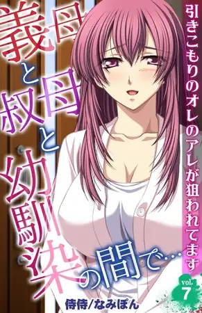 義母と叔母と幼馴染の間で…～引きこもりのオレのアレが狙われてます～ 7巻