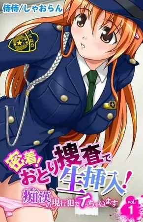 密着!おとり捜査で生挿入!～痴○の現行犯でイっちゃいます～1巻