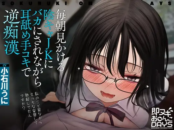 【即ヌキお○んこDAYS】毎朝見かける陰キャJKにバカにされながら耳舐め手コキで逆痴○