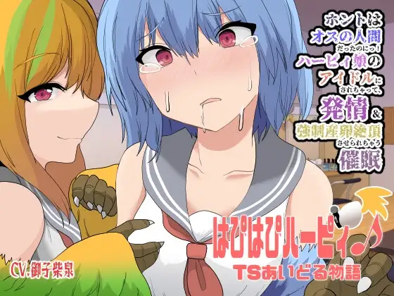 はぴはぴハーピィ♪TSあいどる物語〜ホントはオスの人間だったのにっ!ハーピィ娘のアイドルにされちゃって、発情&強○産卵絶頂させられちゃう催○〜【魔族化TS催○音声】