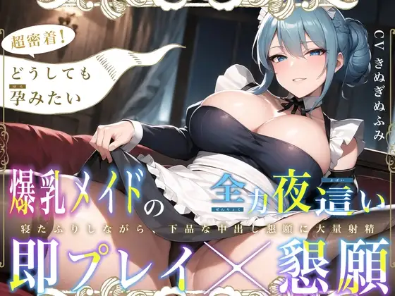 【即プレイ×懇願】超密着!どうしても孕みたい低音爆乳メイドの全力夜○い～寝たふりしながら、下品な中出し懇願に大量射精～