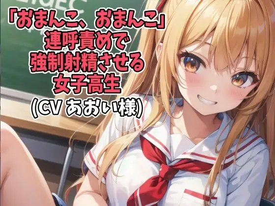 「おまんこ、おまんこ」連呼責めで強○射精させる女子高生(CV あおい様)
