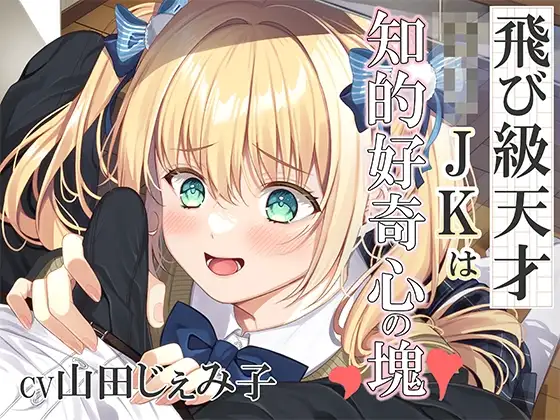 飛び級の天才○リJKは知的好奇心の塊!～エッチって気持ちいいってホントなの?～