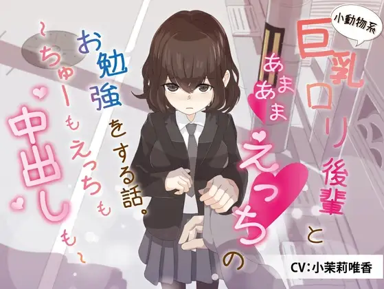 小動物系巨乳○リ後輩とあまあまえっちのお勉強をする話。～ちゅーもえっちも、中出しも～