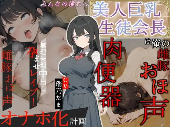 【豪華特典EXトラック付き】みんなの憧れの美人巨乳生徒会長は俺の雌豚おほ声肉便器 ～無理矢理中出し孕ませレ○プ!雌豚おほ声オナホ化計画～