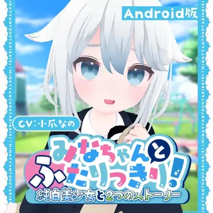 【Android版】【3D×おさわり×ASMR】みなちゃんとふたりっきり!～純白美少女と2つのストーリー～