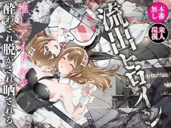 流出ヒロイン ～推しアイドルが酔わされ脱がされ晒される～