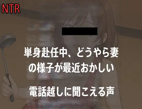 【電話越NTR】単身赴任中、最近どうやら妻の様子が最近おかしい
