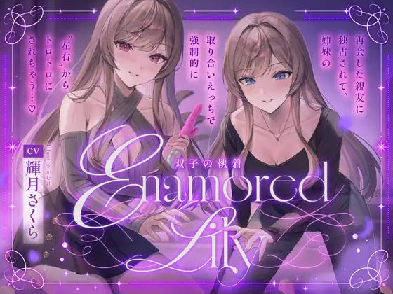 【百合音声2時間！】Enamored Lily-双子の執着-再会した親友に独占されて、姉妹の取り合いえっちで強○的にトロトロにされちゃう…♡