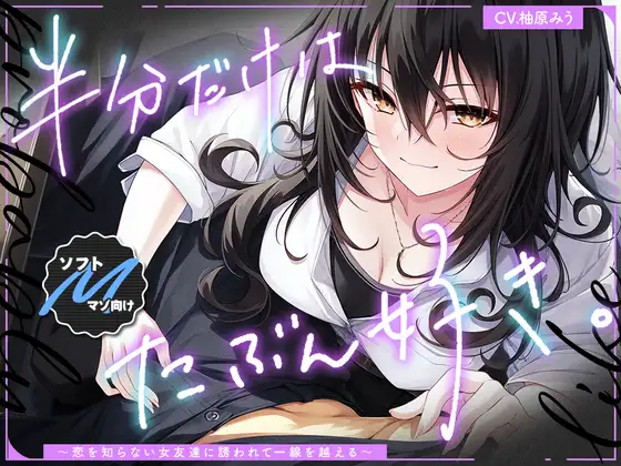 【2026年08月04日迄限定】半分だけはたぶん好き✨～恋を知らない女友達に誘われて一線を越える～