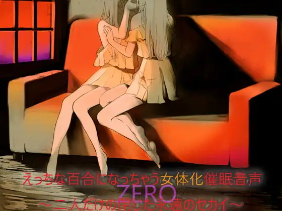 えっちな百合になっちゃう女体化催○音声 ～二人だけの閉じた永遠のセカイ～ZERO ー完全版ー(男女兼用)