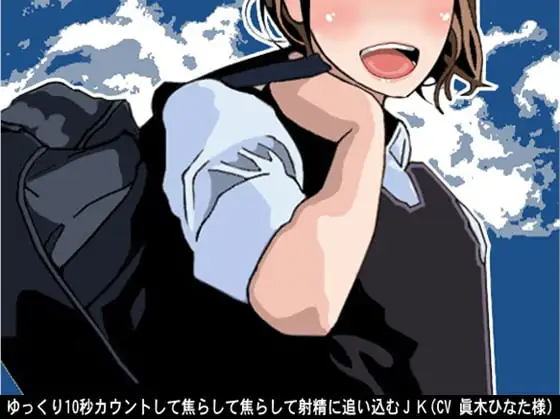 ゆっくり10秒カウントして焦らして焦らして射精に追い込むJK(CV 眞木ひなた様)