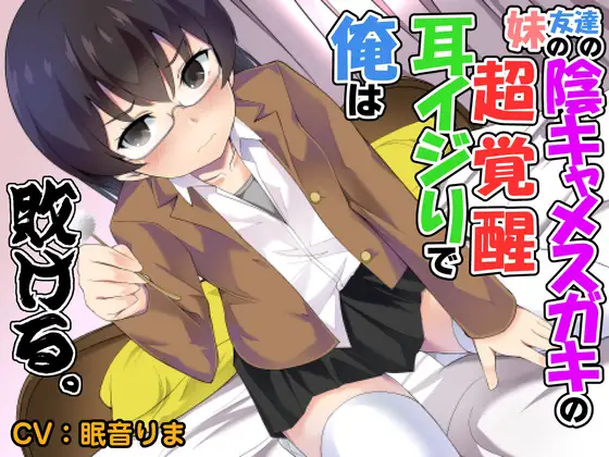 【全年齢版】妹の友達の陰キャメ○ガキの耳ほじりで俺は敗ける。