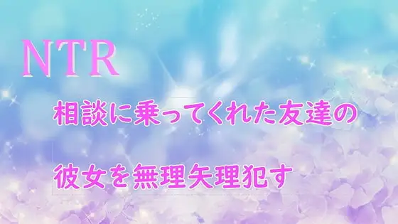 相談にのってくれた彼女の友達を無理矢理 ○す