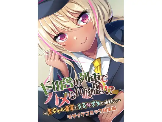 ド田舎の列車でハメられ放題!? ～黒ギャル車掌と文系女学生に挟まれて～ モザイクコミック総集編