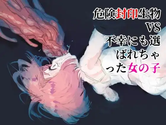 危険封印生物VS不幸にも選ばれちゃった女の子