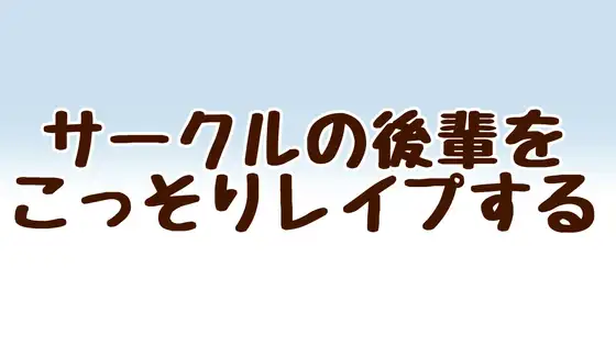 サークルの後輩をこっそりレ○プする