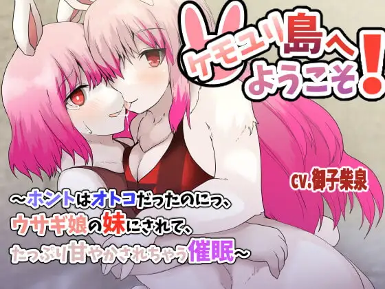 ケモユリ島へようこそ!〜ホントはオトコだったのにっ、ウサギ娘の妹にされて、たっぷり甘やかされちゃう催○〜【バイノーラルTS催○】
