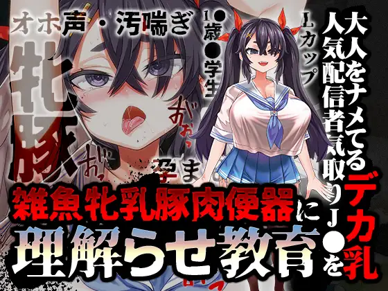 【/オホ声/汚喘ぎ】大人をナメてるデカ乳人気配信者気取りJ●を雑魚牝乳豚肉便器に”理解らせ”教育