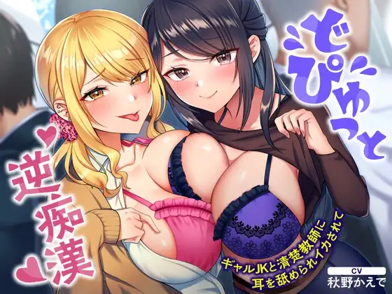 どぴゅっと逆痴○～ギャルJKと清楚教師に耳を舐められイカされて～