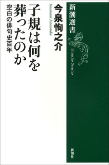 子規は何を葬ったのか―空白の俳句史百年―