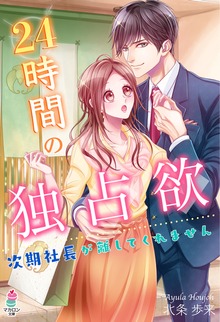 24時間の独占欲～次期社長が離してくれません～