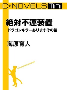 C★NOVELS Mini 絶対不運装置 ドラゴンキラーありますその後