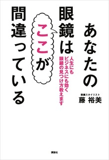 あなたの眼鏡はここが間違っている 人生にもビジネスにも効く眼鏡の見つけ方教えます