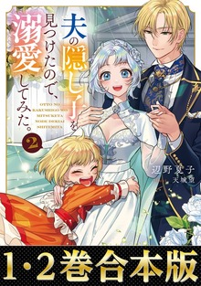 【合本版1-2巻】夫の隠し子を見つけたので、溺愛してみた。