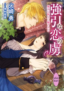 強引な恋の虜 魔女は騎士に騙される～蒼の森の魔女ですが王様の病気を治せとイケメン騎士が乗り込んできました～