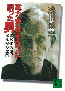 電力会社を九つに割った男 民営化の鬼、松永安左ヱ門