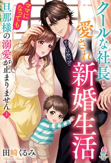 クールな社長と愛され新婚生活～ママになっても旦那様の溺愛が止まりません