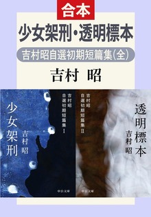 少女架刑・透明標本 吉村昭自選初期短篇集（全）